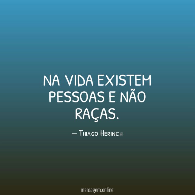 Na vida existem pessoas e não raças