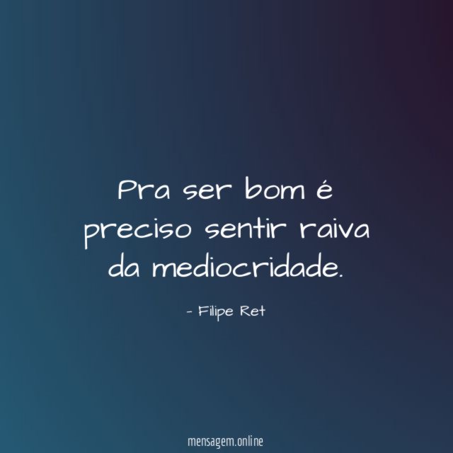Pra ser bom é preciso sentir raiva da mediocridade