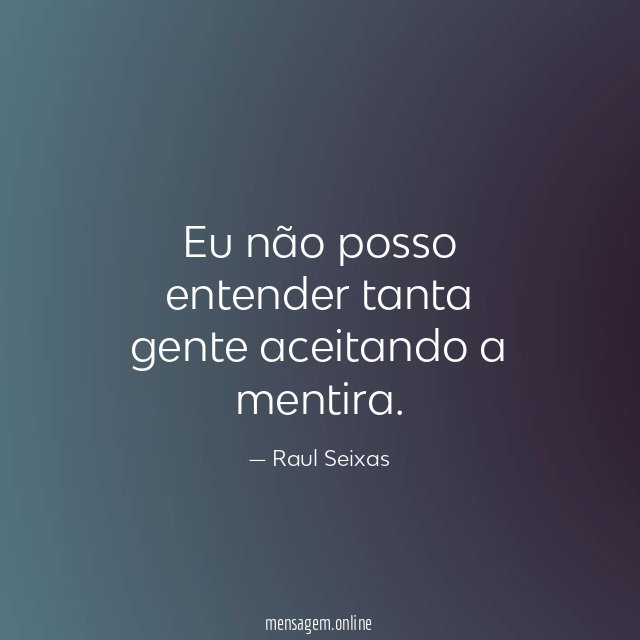 Eu não posso entender tanta gente aceitando a mentira