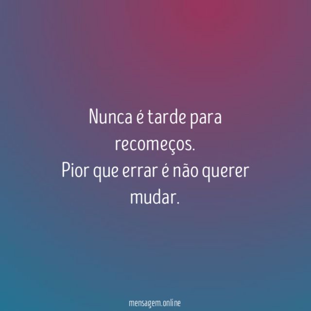 Nunca é tarde para recomeços