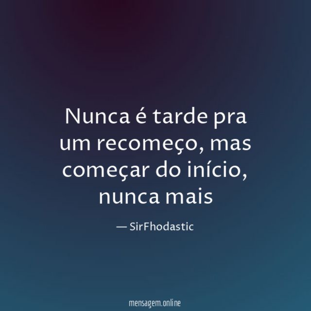 Nunca é tarde pra um recomeço