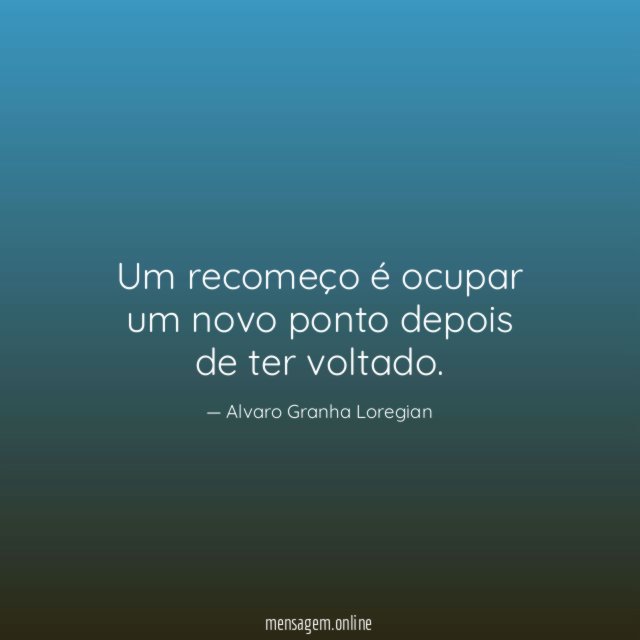 Um recomeço é ocupar um novo ponto depois de ter voltado