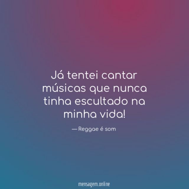 Já tentei cantar músicas que nunca tinha escultado na minha vida