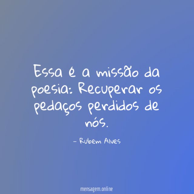 Essa é a missão da poesia