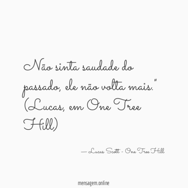 "Não sinta saudade do passado, ele não volta mais."
