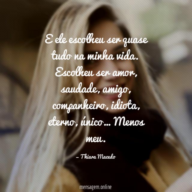 E ele escolheu ser quase tudo na minha vida