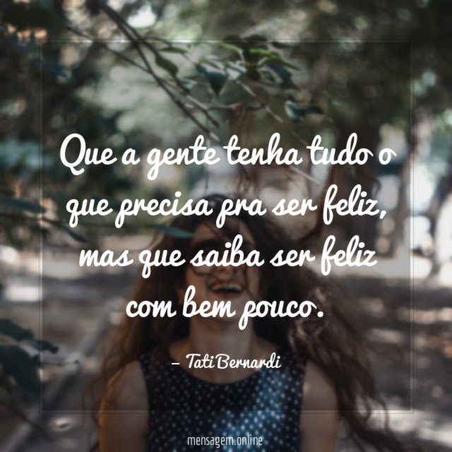 Que a gente tenha tudo o que precisa pra ser feliz