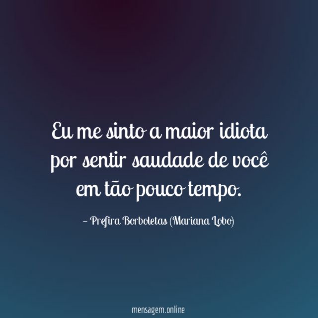 Eu me sinto a maior idiota por sentir