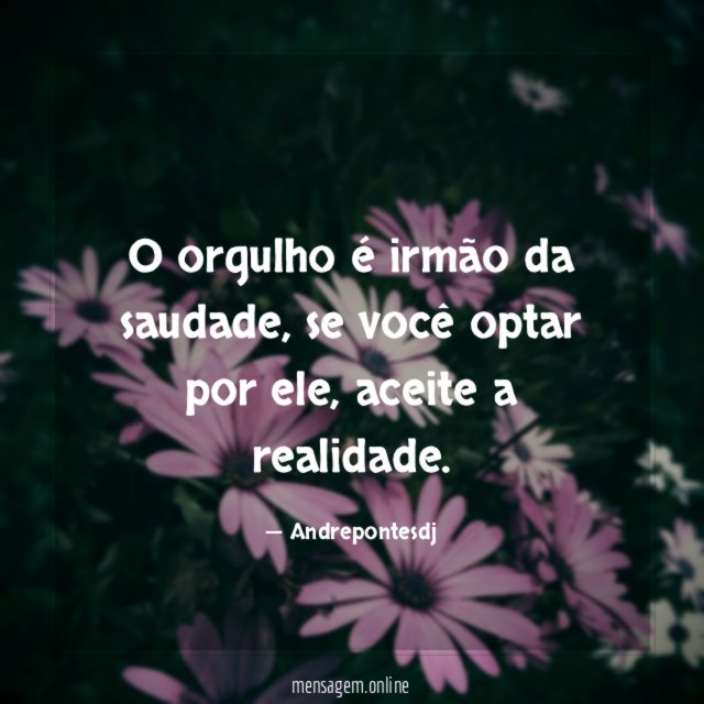 O orgulho é irmão da saudade