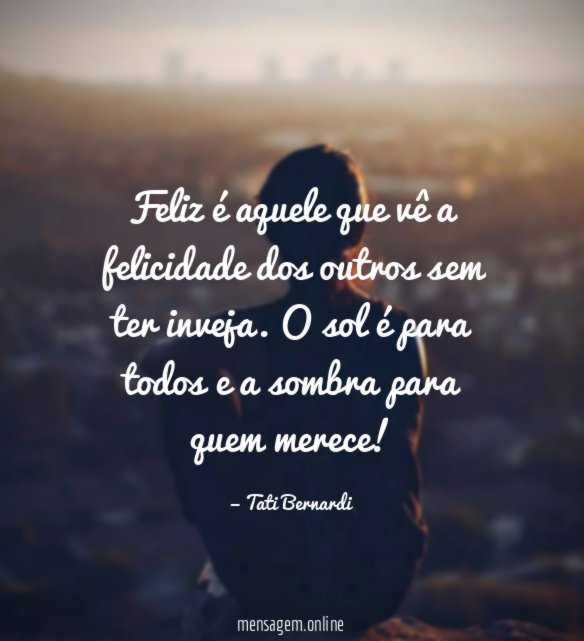 Feliz é aquele que vê a felicidade dos outros sem ter inveja