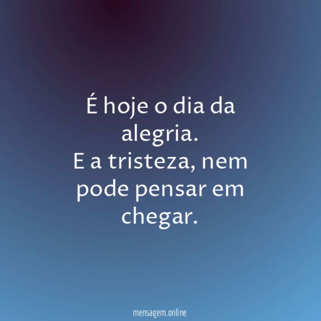 É hoje o dia da alegria