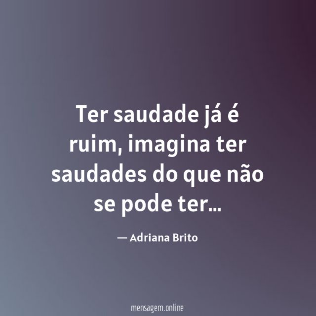 Ter saudade já é ruim