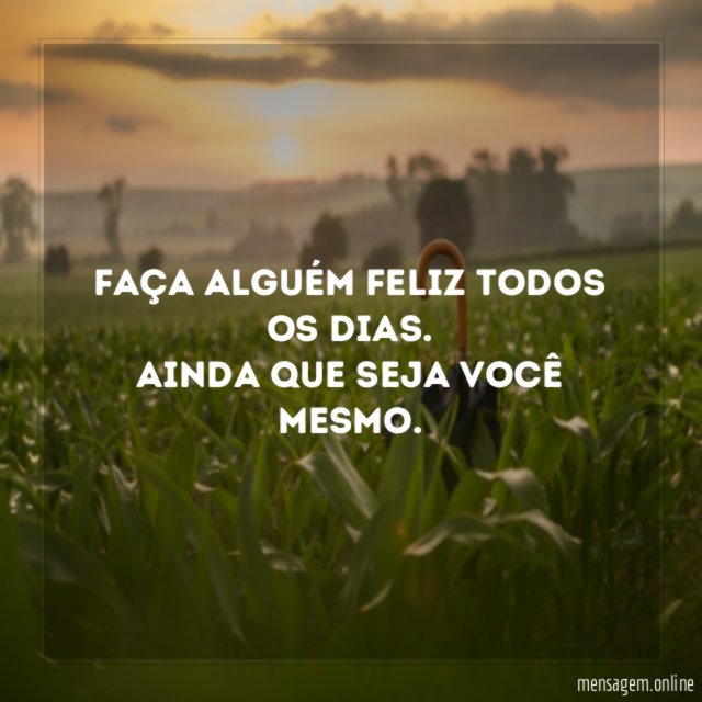 Faça alguém feliz todos os dias