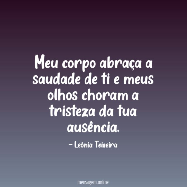 Meu corpo abraça a saudade de ti