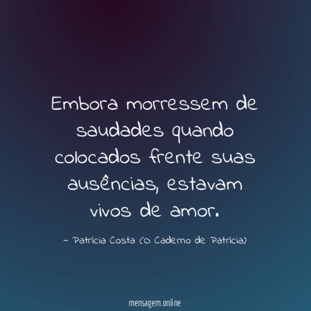 Embora morressem de saudades quando colocados frente suas ausências