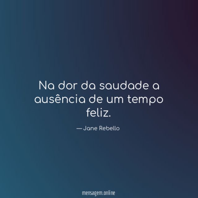 Na dor da saudade a ausência de um tempo feliz