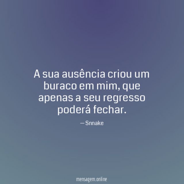 A sua ausência criou um buraco em mim