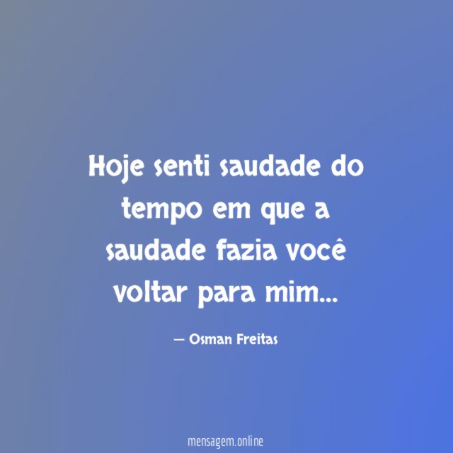 Hoje senti saudade do tempo em que a