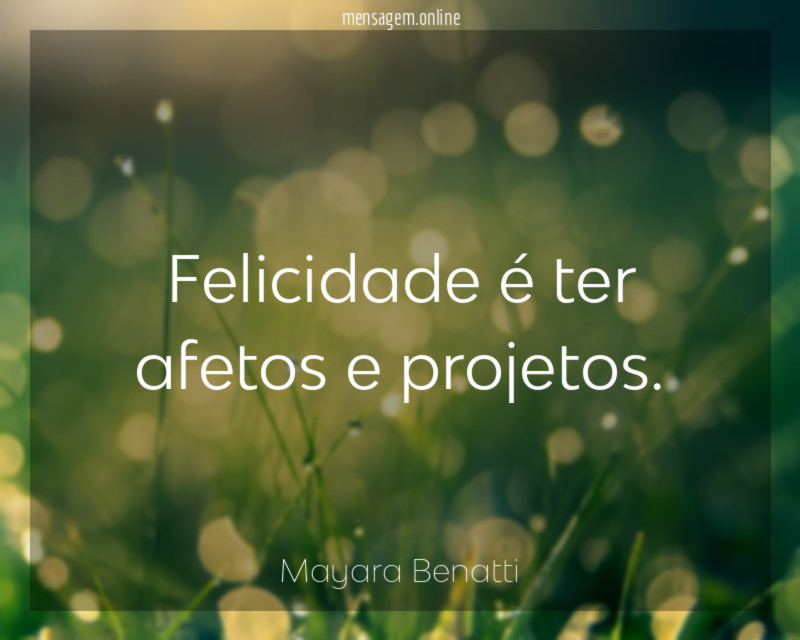 Felicidade é ter afetos e projetos