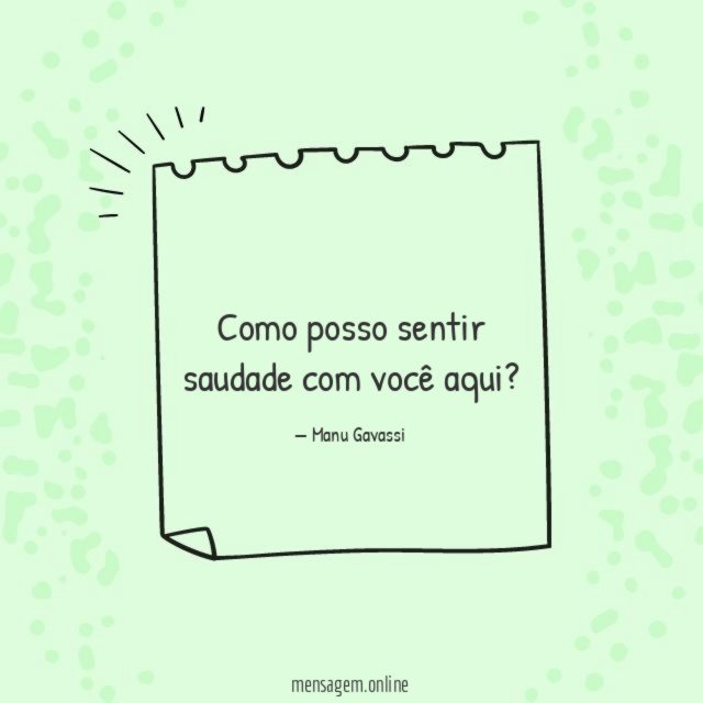 Como posso sentir saudade com você aqui
