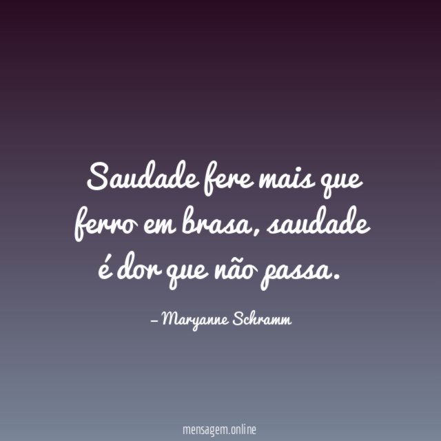 Saudade fere mais que ferro em brasa