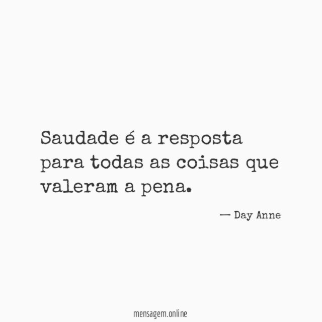 Saudade é a resposta para todas as coisas que valeram a pena