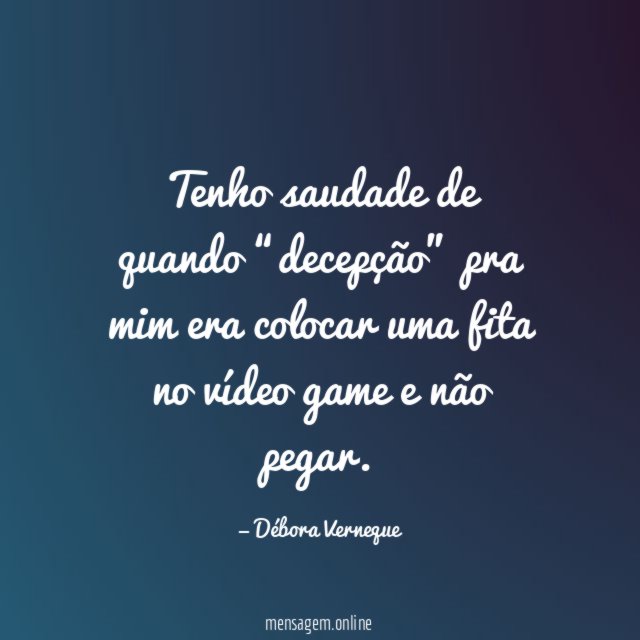 Tenho saudade de quando “decepção” pra mim era