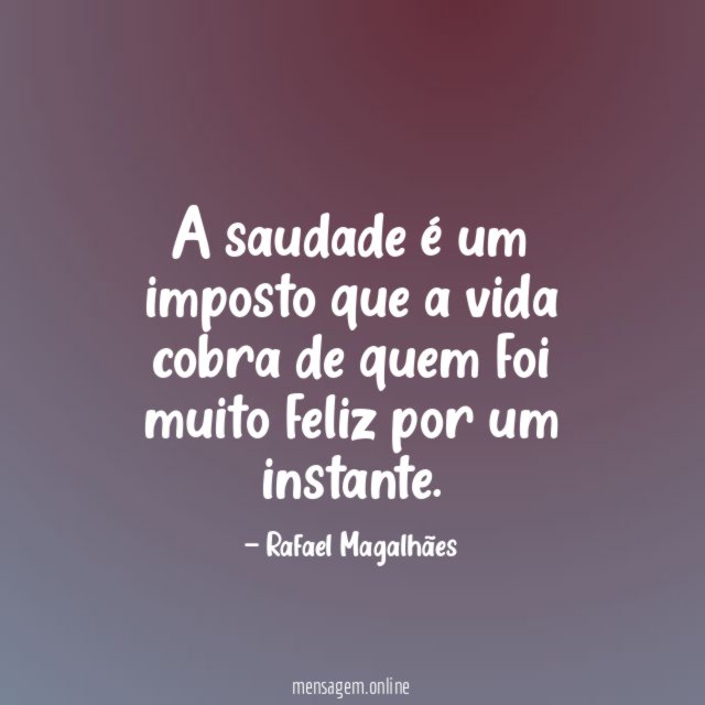 A saudade é um imposto que a vida