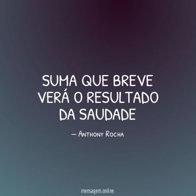 Suma que breve verá o resultado da saudade