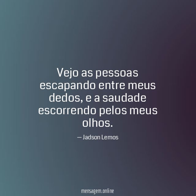 Vejo as pessoas escapando entre meus dedos