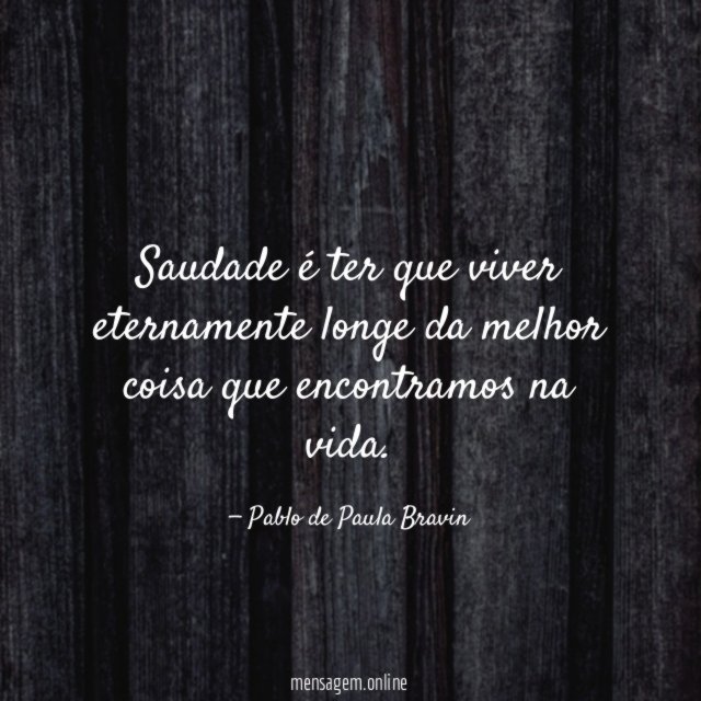 Saudade é ter que viver eternamente longe da