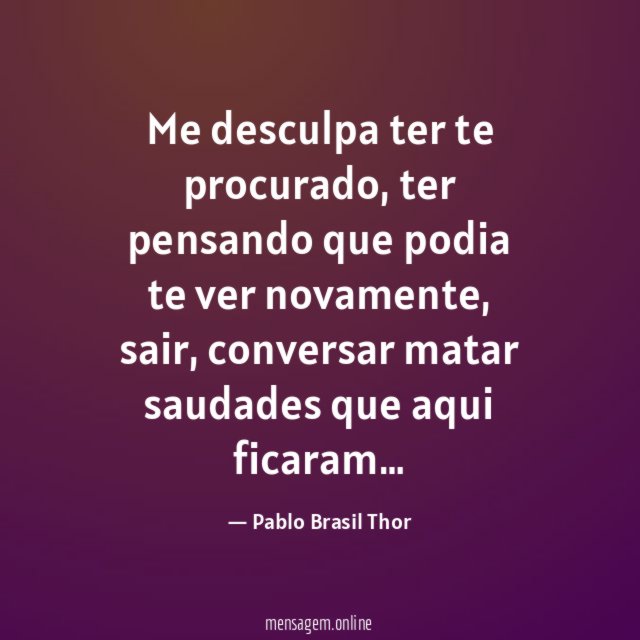 Me desculpa ter te procurado