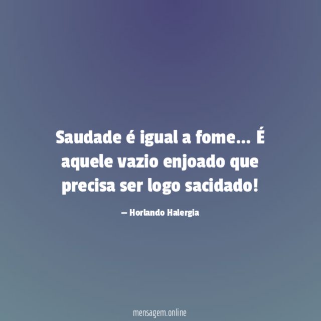 Saudade é igual a fome