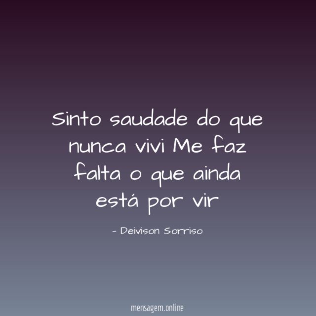 Sinto saudade do que nunca vivi Me faz falta