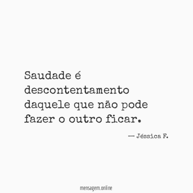 Saudade é descontentamento daquele que não pode fazer o outro ficar