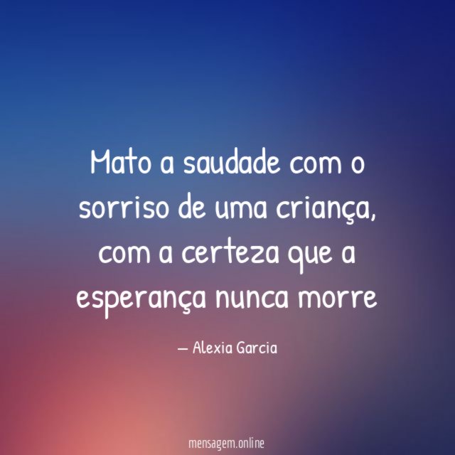 Mato a saudade com o sorriso de uma criança