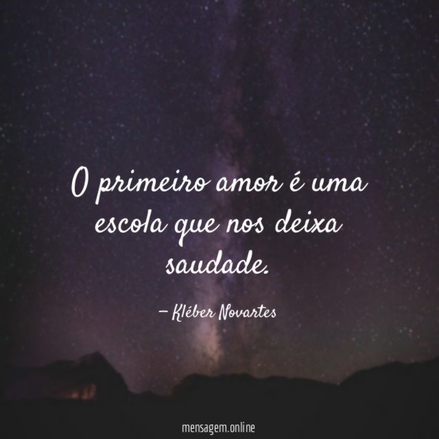 O primeiro amor é uma escola que nos deixa saudade