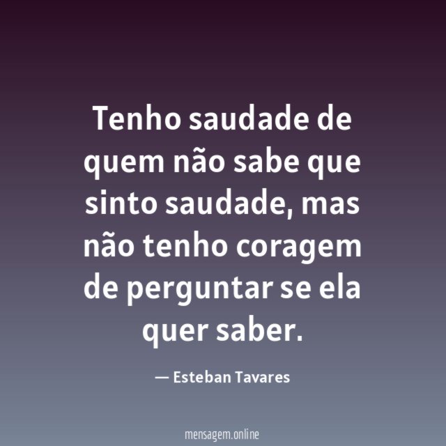 Tenho saudade de quem não sabe que sinto saudade