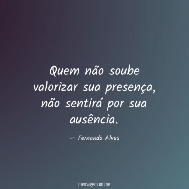 Quem não soube valorizar sua presença