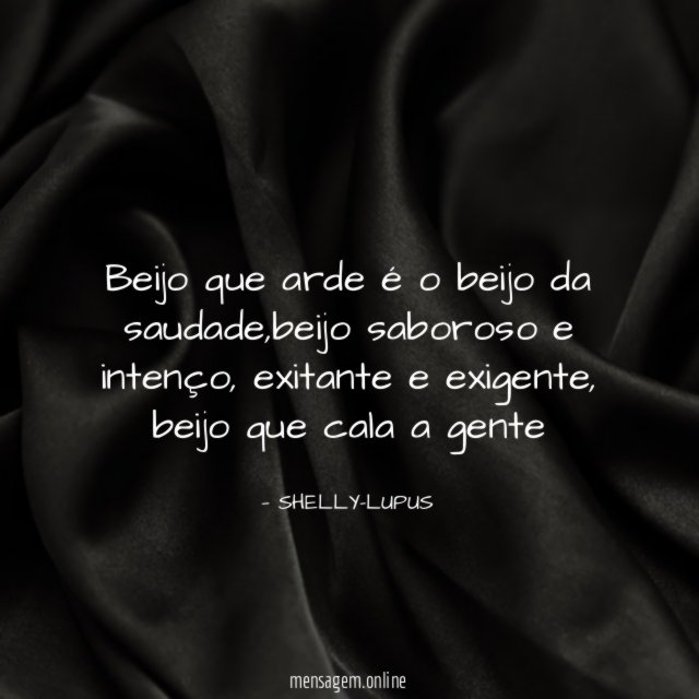 Beijo que arde é o beijo da saudade
