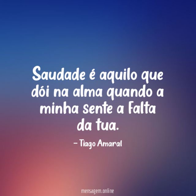 Saudade é aquilo que dói na alma quando