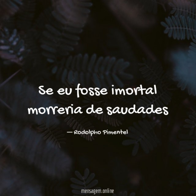 Se eu fosse imortal morreria de saudades
