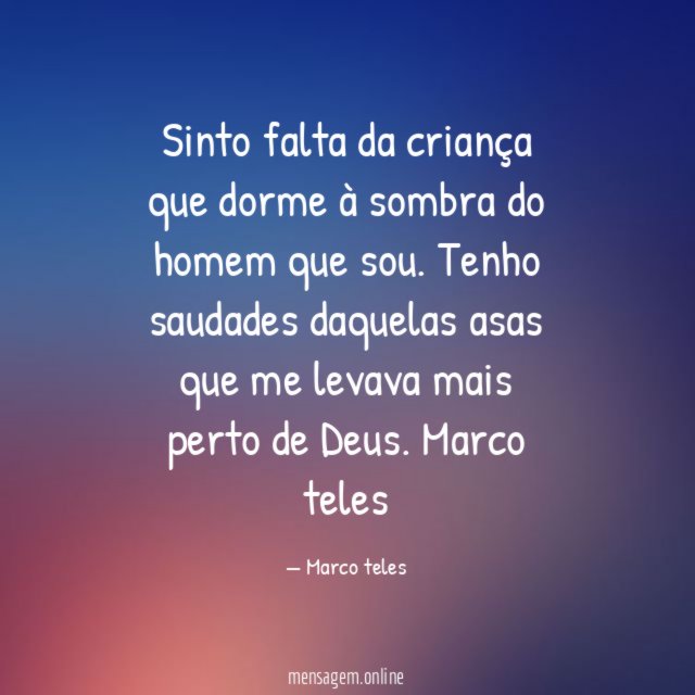 Sinto falta da criança que dorme à sombra do homem que sou.
Tenho saudades daquelas asas que me levava mais perto de Deus.