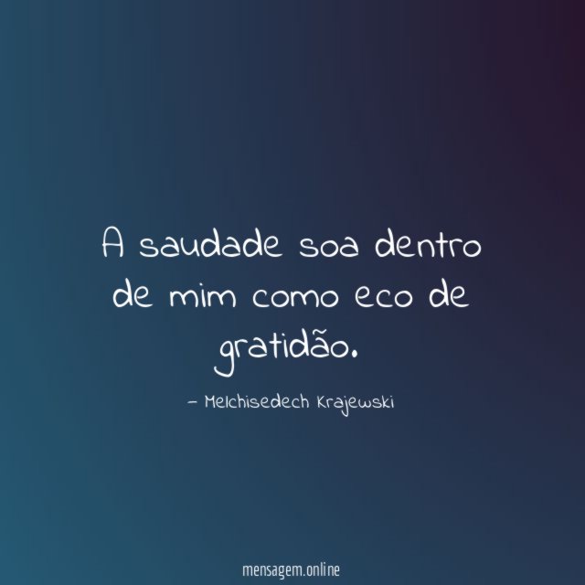 A saudade soa dentro de mim como eco de gratidão