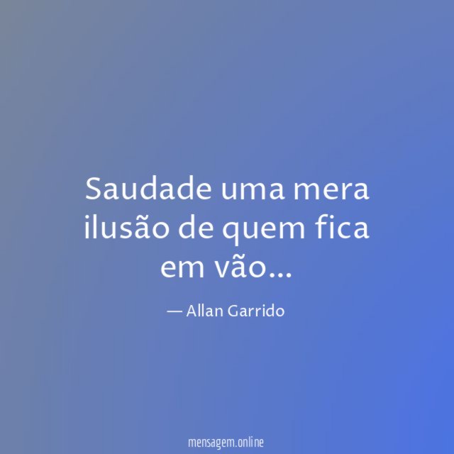 Saudade uma mera ilusão de quem fica em vão