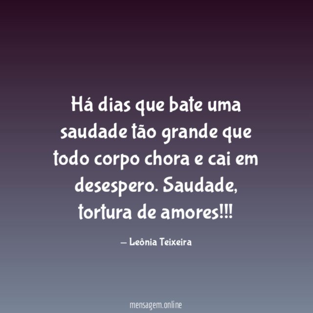 Há dias que bate uma saudade tão grande