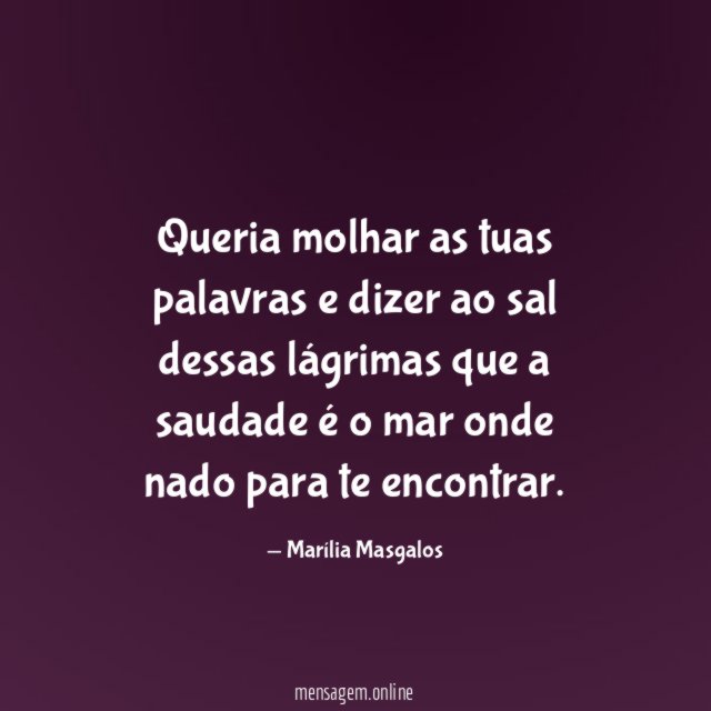 Queria molhar as tuas palavras e dizer ao sal