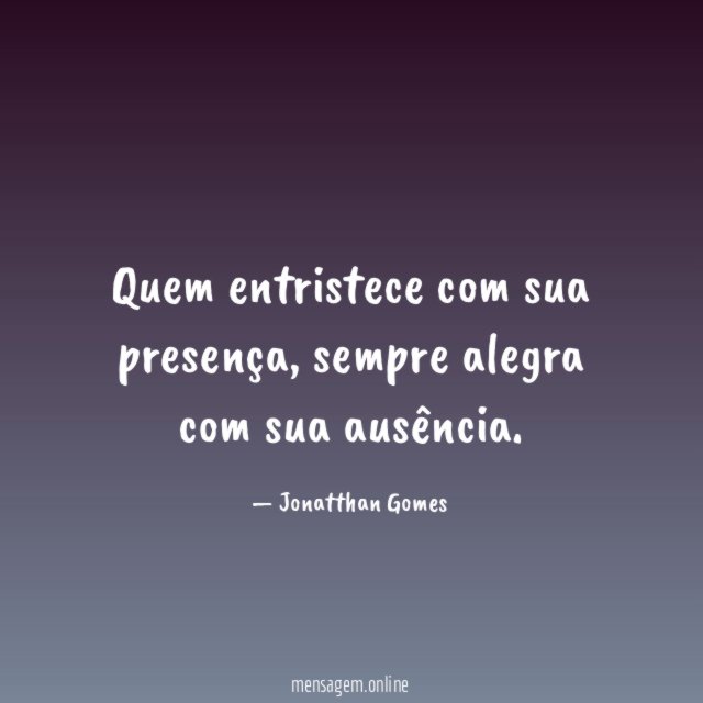 Quem entristece com sua presença
