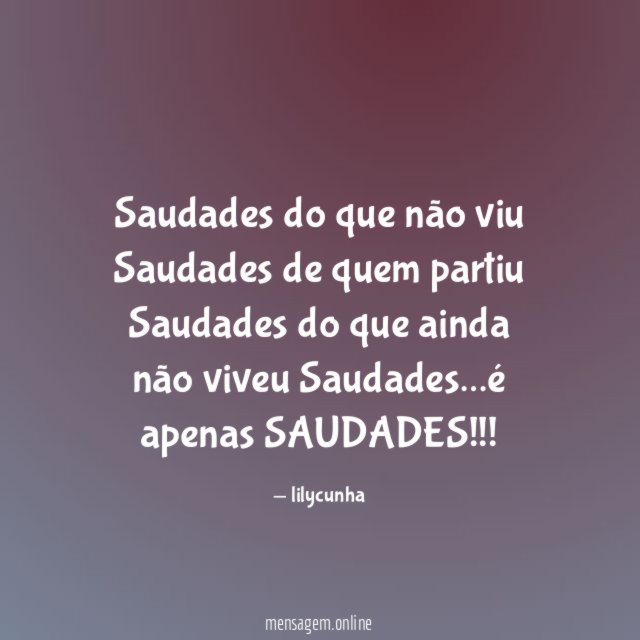 Saudades do que não viu Saudades de quem partiu Saudades