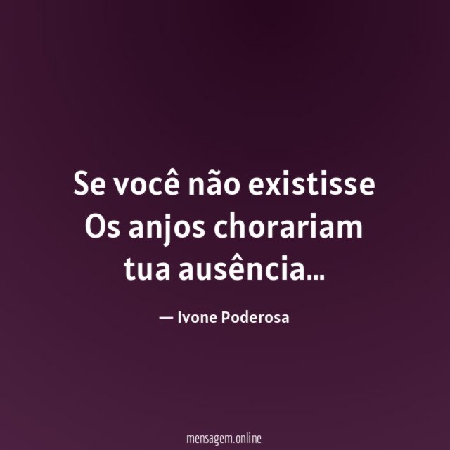 Se você não existisse Os anjos chorariam tua ausência